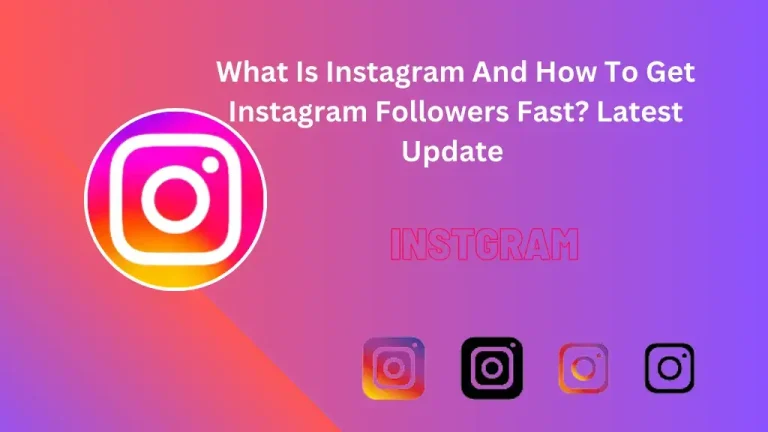 What Is Instagram And How To Get Instagram Followers Fast? Latest Update 2024