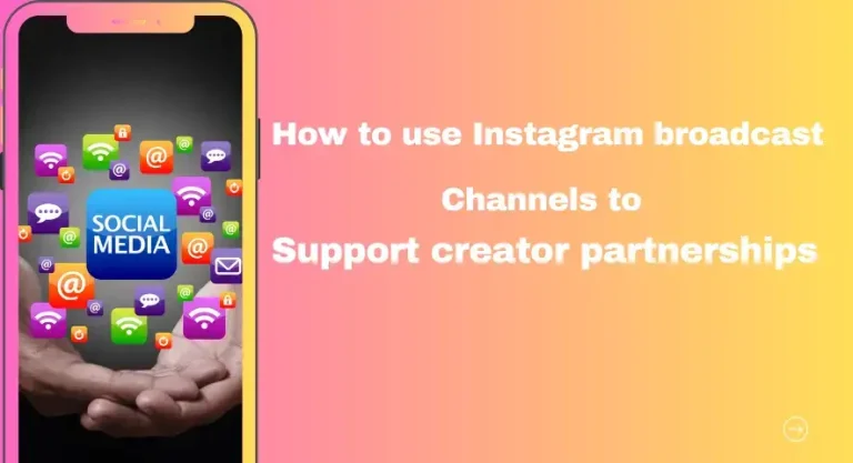 How to Use Instagram Broadcast Channels to Enhance Creator Partnerships